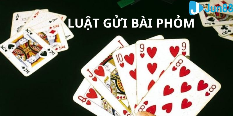 Luật gửi bài phỏm mà ai cũng cần biết