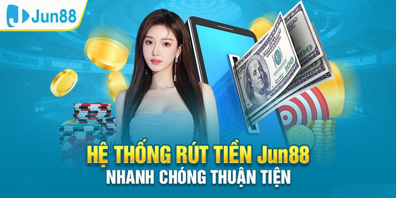 Hệ thống rút tiền Jun88 dễ dàng tiện lợi