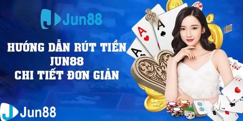 Hướng dẫn rút tiền từ nhà cái Jun88 về tài khoản