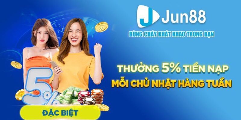 Nạp tiền Jun88 thưởng 5% mỗi chủ nhật hàng tuần